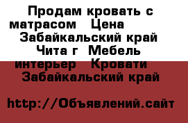 Продам кровать с матрасом › Цена ­ 6 000 - Забайкальский край, Чита г. Мебель, интерьер » Кровати   . Забайкальский край